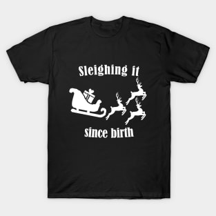 Sleighing it since birth - Fun Pun Christmas Birthday Gift T-Shirt